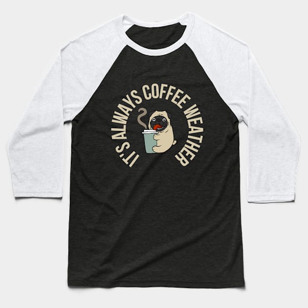 Pug Coffee Lover It's Always Coffee Weather Baseball T-Shirt by Deliciously Odd